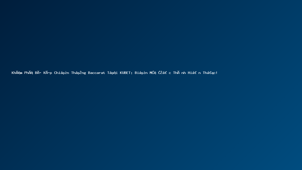 Khám Phá Bí Kíp Chiến Thắng Baccarat Tại KUBET: Biến Mơ Ước Thành Hiện Thực!